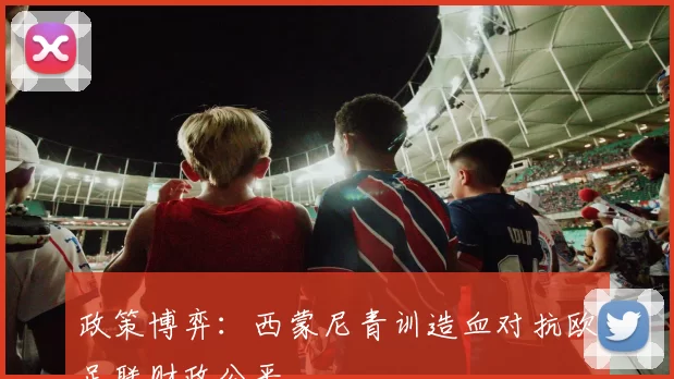 政策博弈：西蒙尼青训造血对抗欧足联财政公平