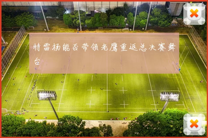 特雷杨能否带领老鹰重返总决赛舞台