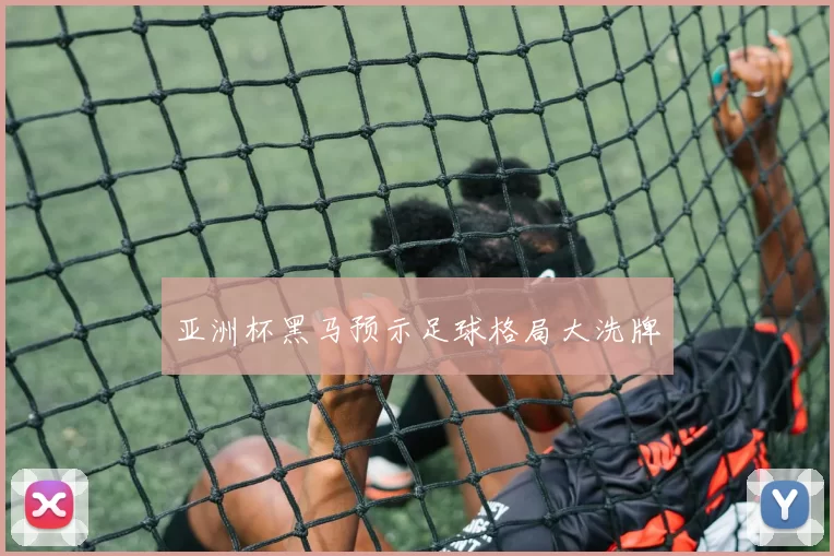 亚洲杯黑马预示足球格局大洗牌