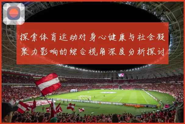 探索体育运动对身心健康与社会凝聚力影响的综合视角深度分析探讨